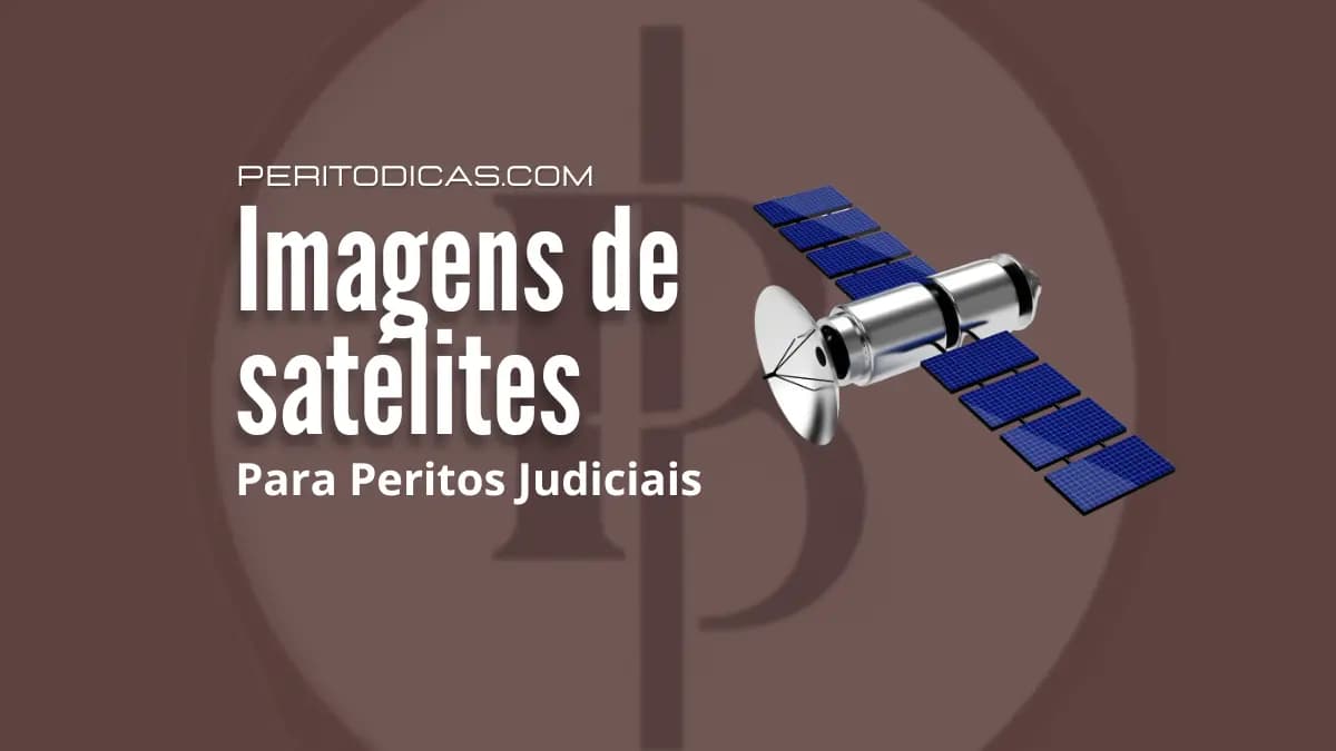 Imagens de satélites para peritos judiciais: A revolução nas investigações