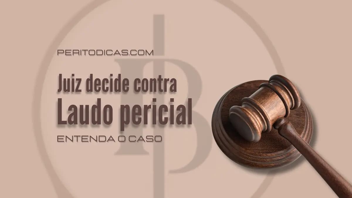 Juiz decide contra laudo pericial: Entenda o caso
