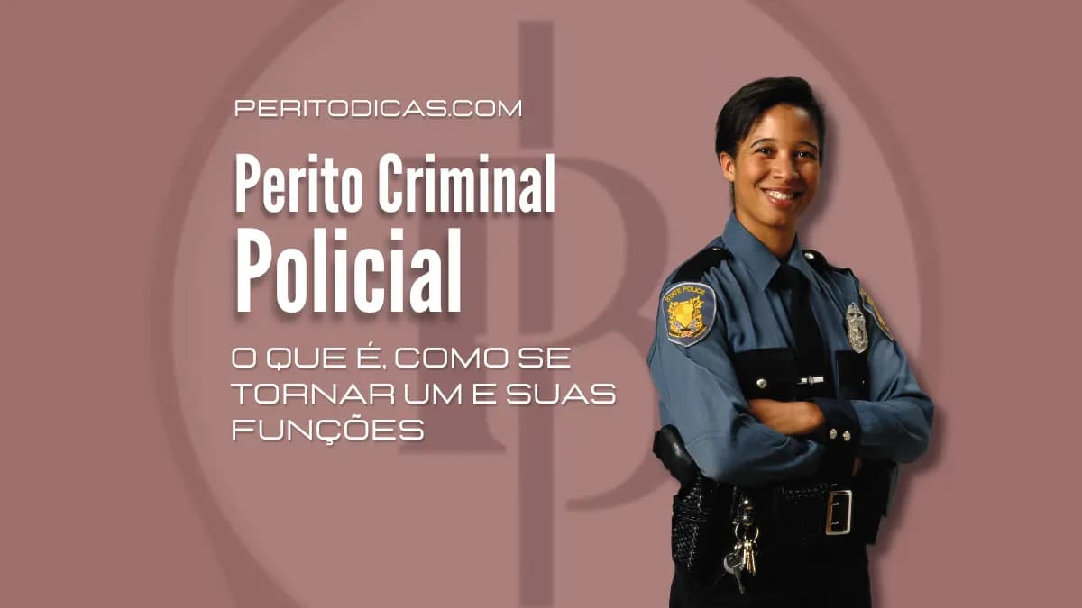 Perito Criminal é Policial: O Que é, Como Se Torna um e Suas Funções