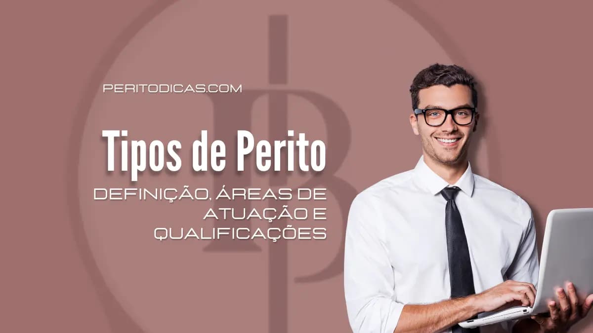 Tipos de Peritos: Definição, Áreas de Atuação e Qualificações