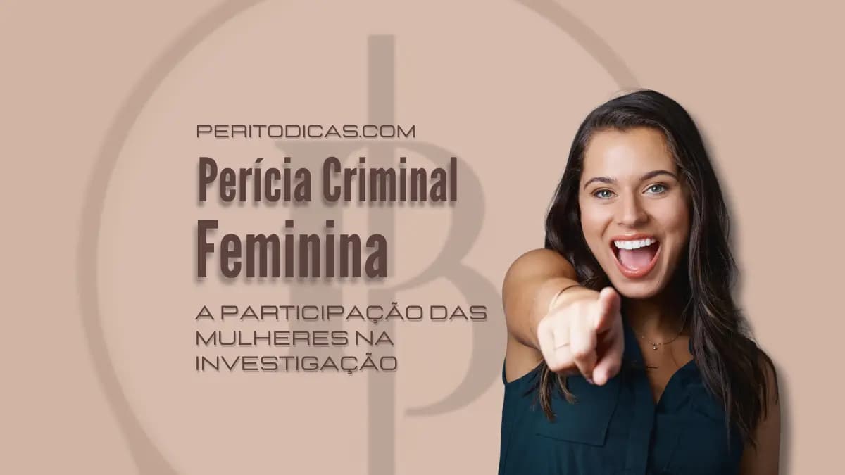 Perícia Criminal Feminina: A Participação das Mulheres na Investigação